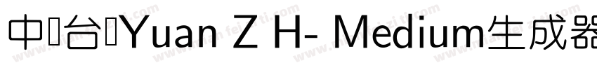 中国台湾Yuan Z H- Medium生成器字体转换